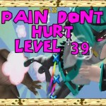 Pain don’t hurt – Level 39 – Miku Hatsune